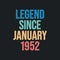 Legend since January 1952 - retro vintage birthday typography design for Tshirt