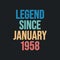 Legend since January 1958 - retro vintage birthday typography design for Tshirt