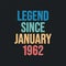 Legend since January 1962 - retro vintage birthday typography design for Tshirt