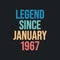 Legend since January 1967 - retro vintage birthday typography design for Tshirt