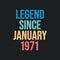 Legend since January 1971 - retro vintage birthday typography design for Tshirt