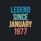 Legend since January 1977 - retro vintage birthday typography design for Tshirt