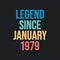Legend since January 1979 - retro vintage birthday typography design for Tshirt