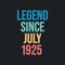 Legend since July 1925 - retro vintage birthday typography design for Tshirt