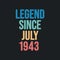 Legend since July 1943 - retro vintage birthday typography design for Tshirt
