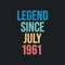 Legend since July 1961 - retro vintage birthday typography design for Tshirt