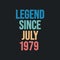 Legend since July 1979 - retro vintage birthday typography design for Tshirt