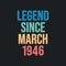 Legend since March 1946 - retro vintage birthday typography design for Tshirt