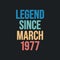 Legend since March 1977 - retro vintage birthday typography design for Tshirt