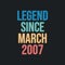 Legend since March 2007 - retro vintage birthday typography design for Tshirt