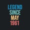 Legend since May 1961 - retro vintage birthday typography design for Tshirt