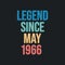 Legend since May 1966 - retro vintage birthday typography design for Tshirt