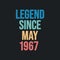 Legend since May 1967 - retro vintage birthday typography design for Tshirt
