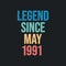 Legend since May 1991 - retro vintage birthday typography design for Tshirt