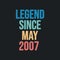 Legend since May 2007 - retro vintage birthday typography design for Tshirt