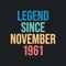 Legend since November 1961 - retro vintage birthday typography design for Tshirt