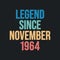 Legend since November 1964 - retro vintage birthday typography design for Tshirt