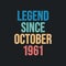 Legend since October 1961 - retro vintage birthday typography design for Tshirt