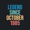 Legend since October 1985 - retro vintage birthday typography design for Tshirt