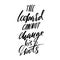 The leopard cannot change his spots. Hand drawn lettering proverb. Vector typography design. Handwritten inscription.