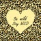 Leopard wallpaper for t-shirt fashion girl print with sand-coloured heart shape with be wild and stay wild lettering