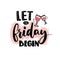 Let the friday begin. Funny quote print for apparel design and posters with hand drawn illustration of wine glasses.