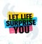 Let Life Surprise You. Inspiring Creative Motivation Quote Poster Template. Vector Typography Banner Design Concept