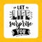 Let life surprise you, Typography motivational quotes