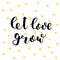 Let love grow. Lettering vector illustration.