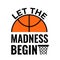 Let the madness begin. Funny basketball quote. Annual March tournament. Vector template for logo design, banner, poster