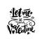 Let me be your valentine phrase handwritten vector lettering. Vector illustration of Valentines Greeting Card with heart