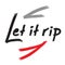 Let it rip - handwritten funny motivational quote. American slang, urban dictionary. Print for inspiring poster, t-shirt, bag, cup