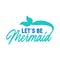 Let`s be mermaids. Inspirational quote about summer. Modern calligraphy phrase with hand drawn mermaid`s tail, seashells, sea