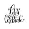 Let`s celebrate black and white hand lettering inscription