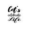 let\\\'s celebrate life black letter quote