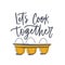 Let`s Cook Together slogan and eggs in tray or pack. Lettering, inscription or message handwritten with cursive