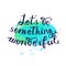 Let s do something wonderful-motivational quote, typography art.