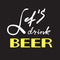 Let`s drink Beer - simple inspire and motivational quote. Hand drawn beautiful lettering. Print for inspirational poster, t-shirt,