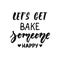 Let`s get bake someone happy - hand drawn positive lettering phrase about kitchen isolated on the white background. Fun