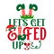 Let`s get elfed up - phrase for Christmas Cheers