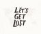 Let`s get lost hand written lettering