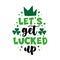 Let\\\'s get lucked up - positive slogan with clover leaf and crown. Happy Saint Patrick\\\'s Day!