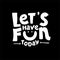 Let`s have fun - hand drawn brush lettering. vector illustration black white. Typography for apparel design. Calligraphy for