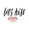 Let`s kiss postcard. Phrase for Valentine`s day. Ink lettering with lips illustration. Modern brush calligraphy