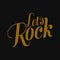 Let`s rock. Inspiring quote, creative typography art with black gold background