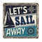 Let`s sail away vintage rusty metal sign