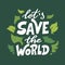 Let s save the world. Vector lettering poster or card. Motivational phrase for choosing eco friendly lifestyle