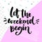 Let the weekend begin. Fun saying about saturday, office motivation quote. Vector calligraphy.