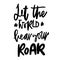 let the world hear your Roar. Hand lettering illustration for your design