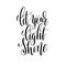 Let your light shine black and white hand written lettering